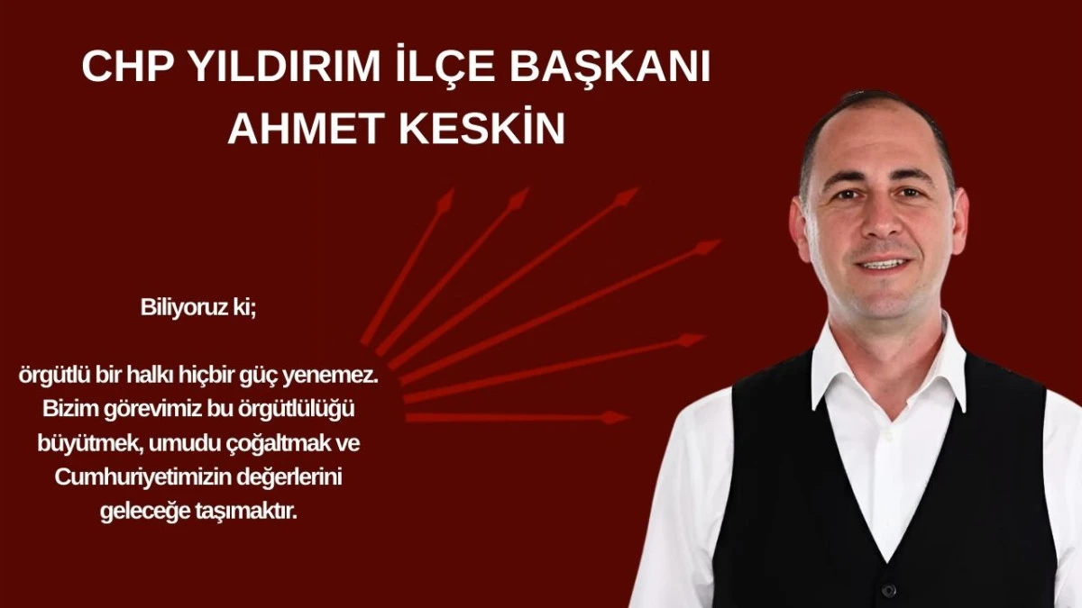 CHP Yıldırım İlçe Başkanı KESKİN; Bizim siyaset anlayışımız; makam ve mevki için değil, halk için mücadele Olacaktır