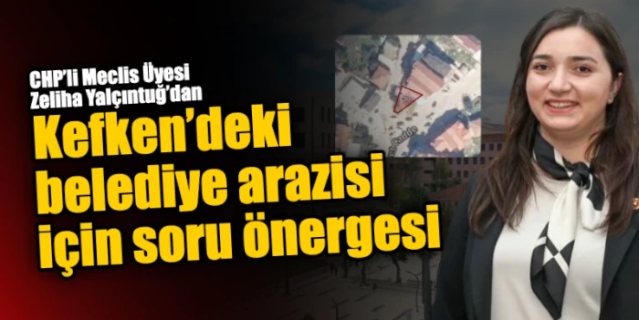 CHP’li Meclis Üyesi Zeliha Yalçıntuğ’dan Belediye Arazisi İçin Soru Önergesi
