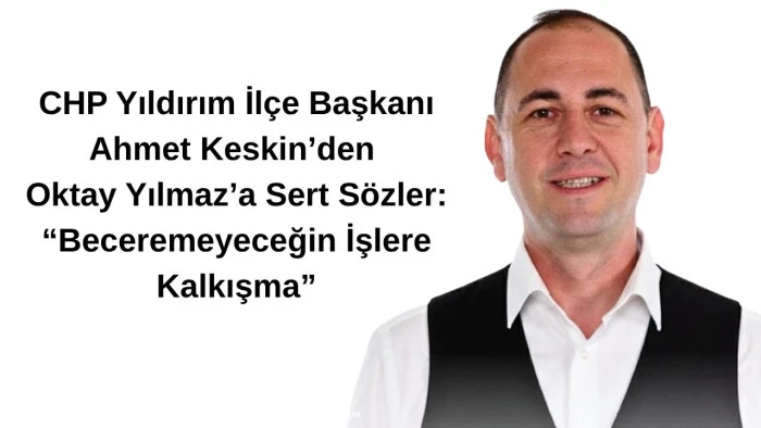 “Sende O Kumaş Yok”  CHP Yıldırım ilçe başkanı Keskin’den Belediye başkanı Yılmaz’a Keskin Eleştiri