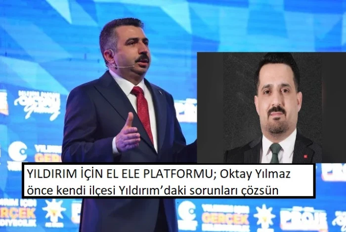 YILDIRIM İÇİN EL ELE PLATFORMU; Oktay Yılmaz önce kendi ilçesi Yıldırım’daki sorunları çözsün